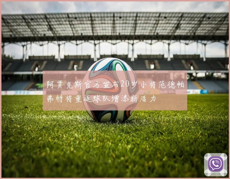 阿贾克斯官方宣布20岁小将范德帕弗特将重返球队增添新活力