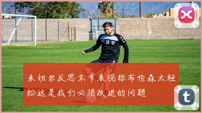 米切尔反思末节表现称布伦森太轻松这是我们必须改进的问题